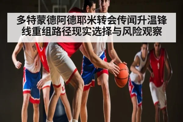 多特蒙德阿德耶米转会传闻升温锋线重组路径现实选择与风险观察